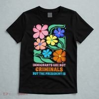 Immigrants Are Not Criminals But The President Is  T-Shirt thumb 5