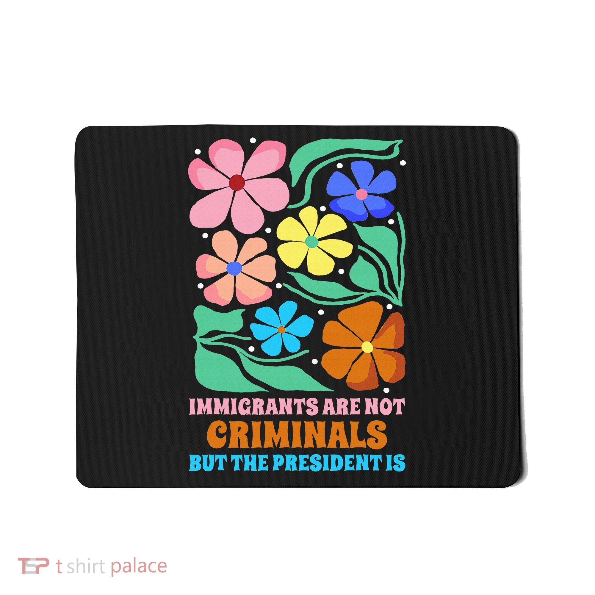 Immigrants Are Not Criminals But The President Is  Mousepad