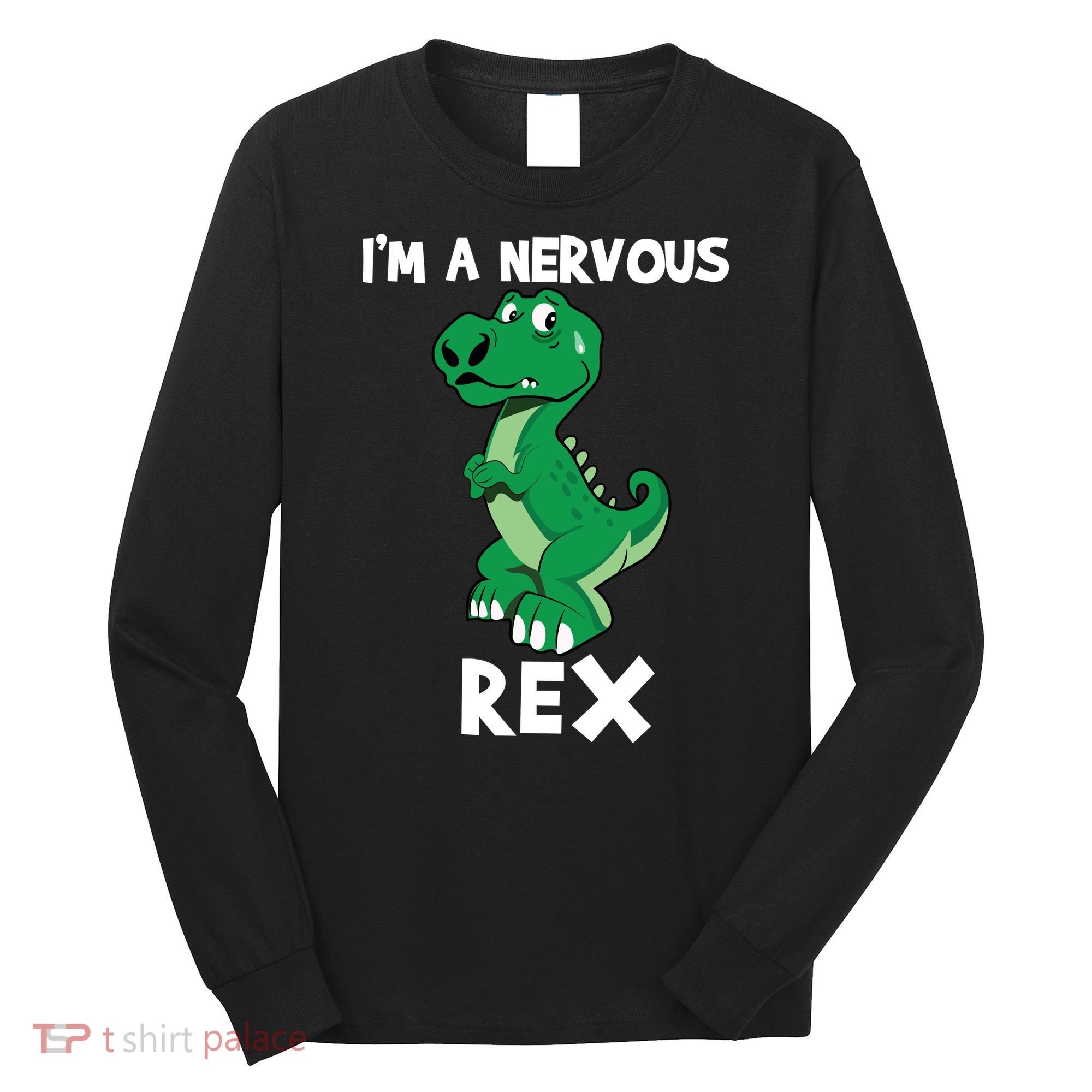 I’M A NERVOUS REX Long Sleeve Shirt