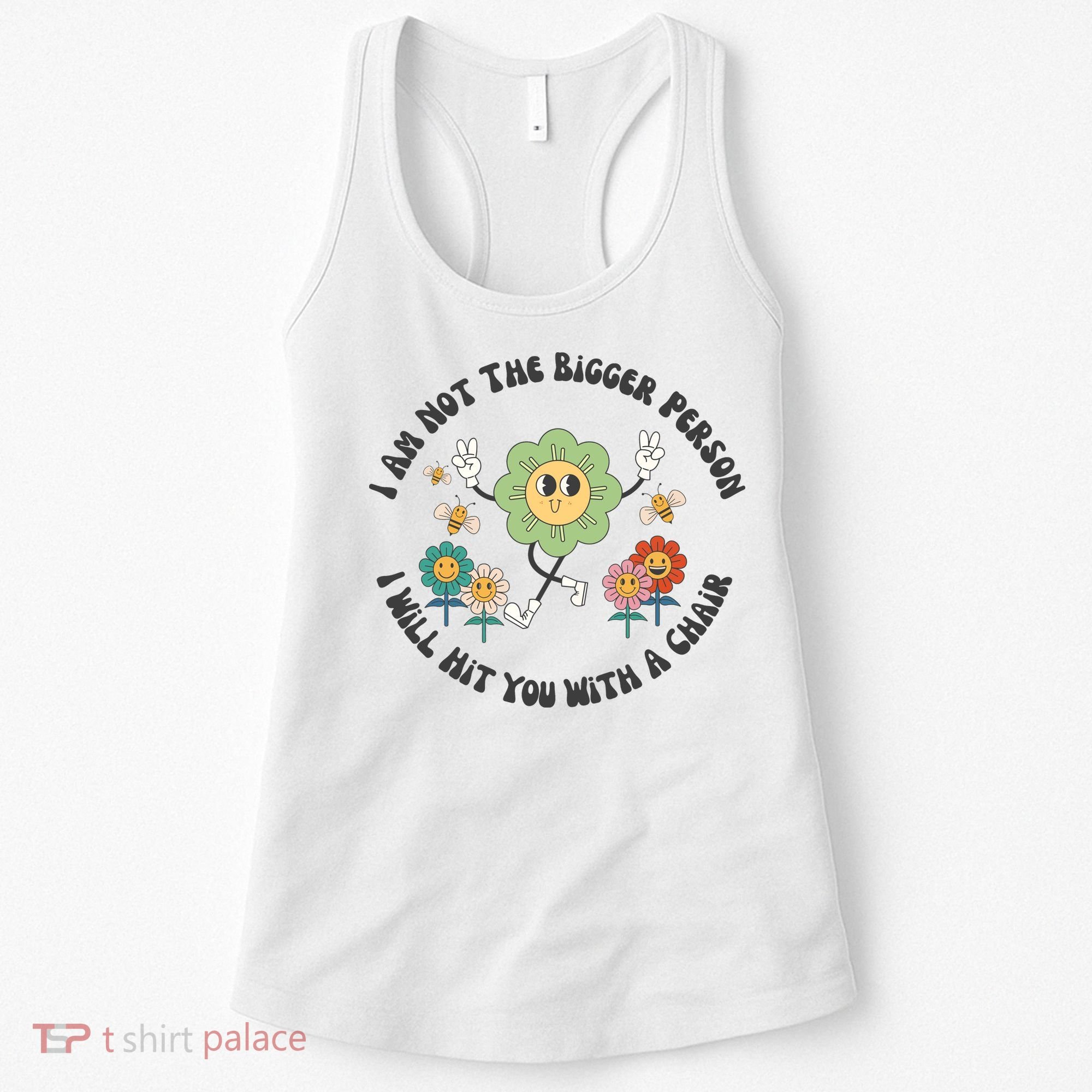 I Am Not The Bigger Person I Will Hit You With My Chair Women's Tank Top