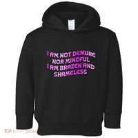 I Am Not Demure Nor Mindful I Am Brazen And Shameless Toddler Hoodie thumb 0