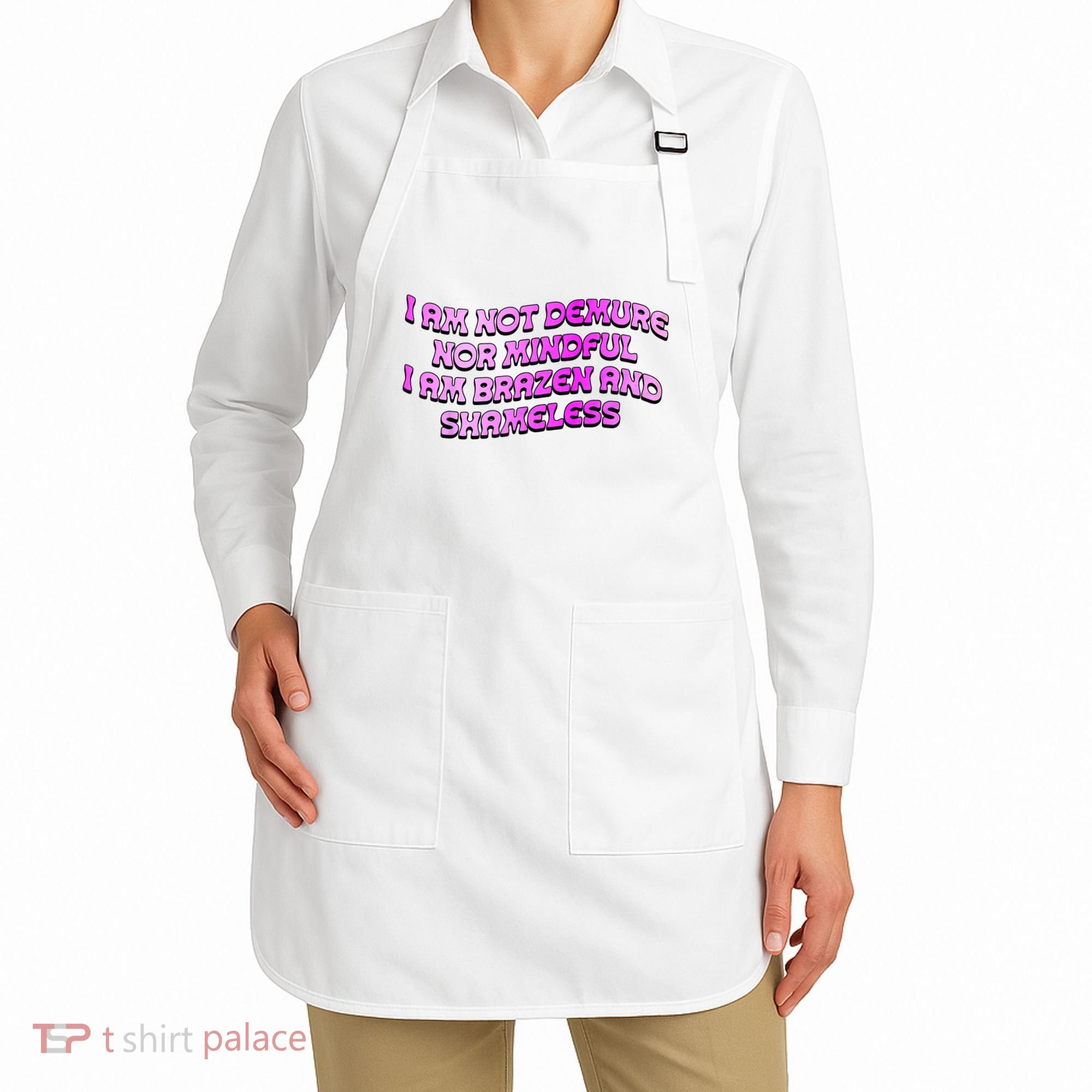 I Am Not Demure Nor Mindful I Am Brazen And Shameless Apron