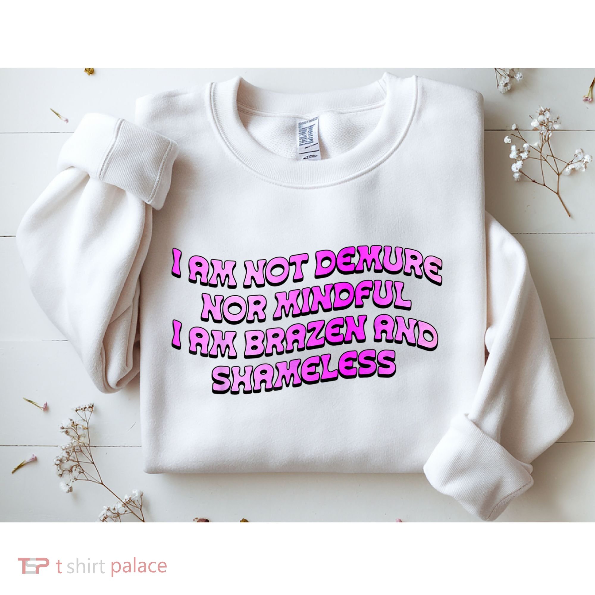 I Am Not Demure Nor Mindful I Am Brazen And Shameless Sweatshirt