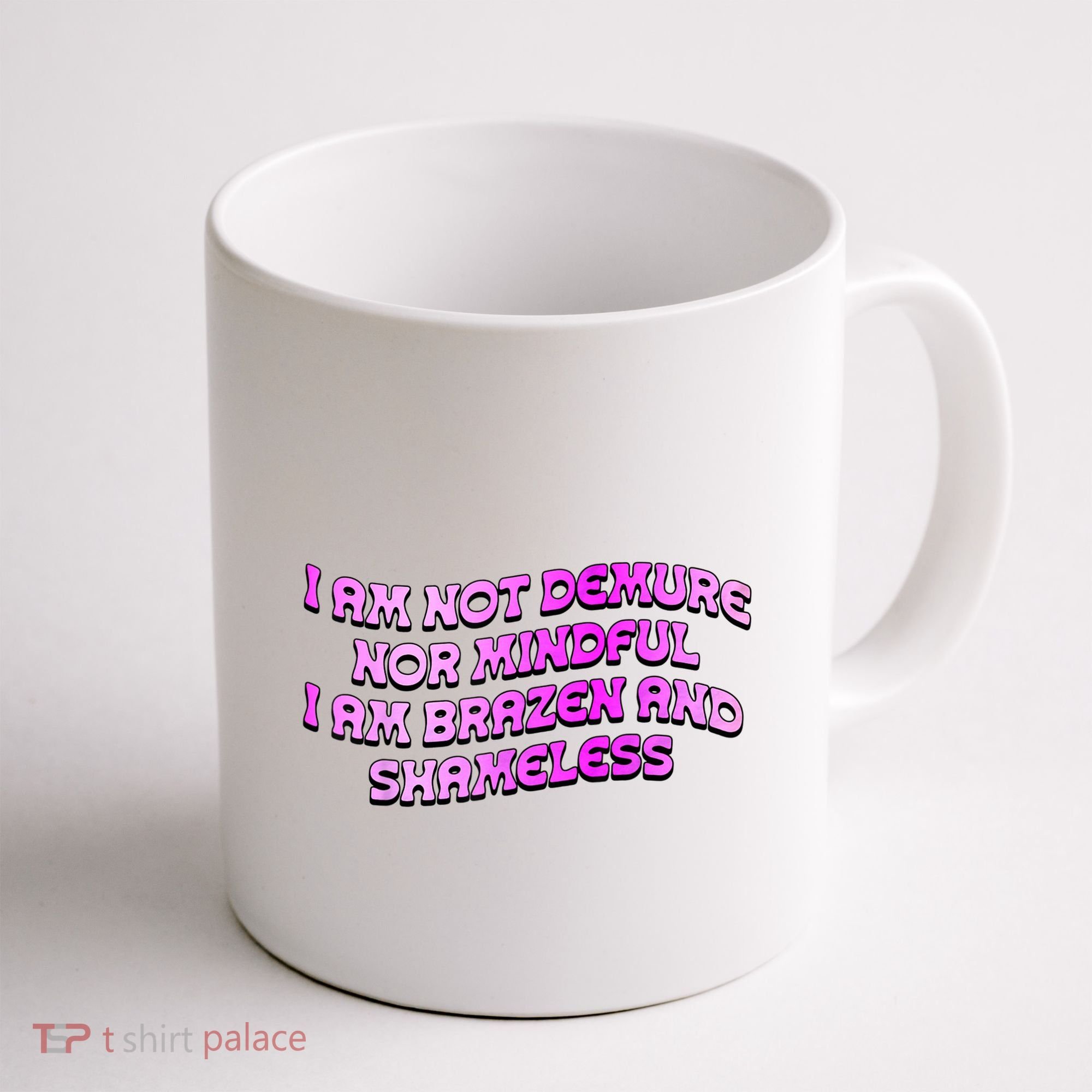 I Am Not Demure Nor Mindful I Am Brazen And Shameless Coffee Mug