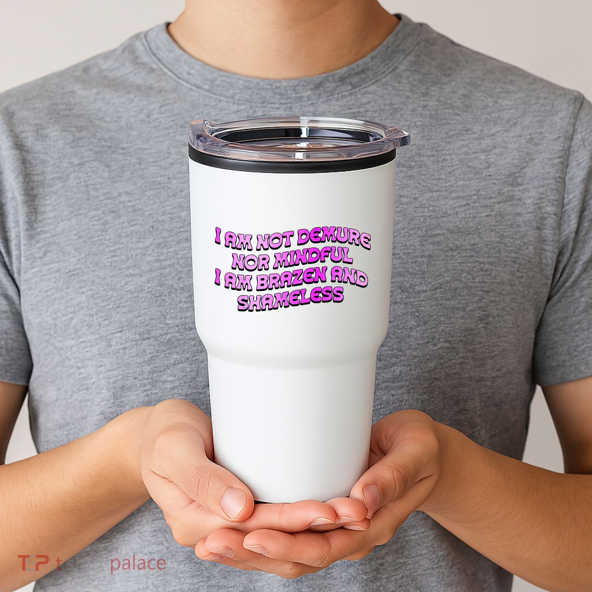 I Am Not Demure Nor Mindful I Am Brazen And Shameless Tumbler