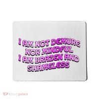 I Am Not Demure Nor Mindful I Am Brazen And Shameless Mousepad thumb 0