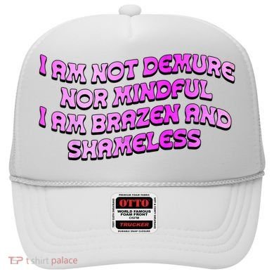 I Am Not Demure Nor Mindful I Am Brazen And Shameless Hat