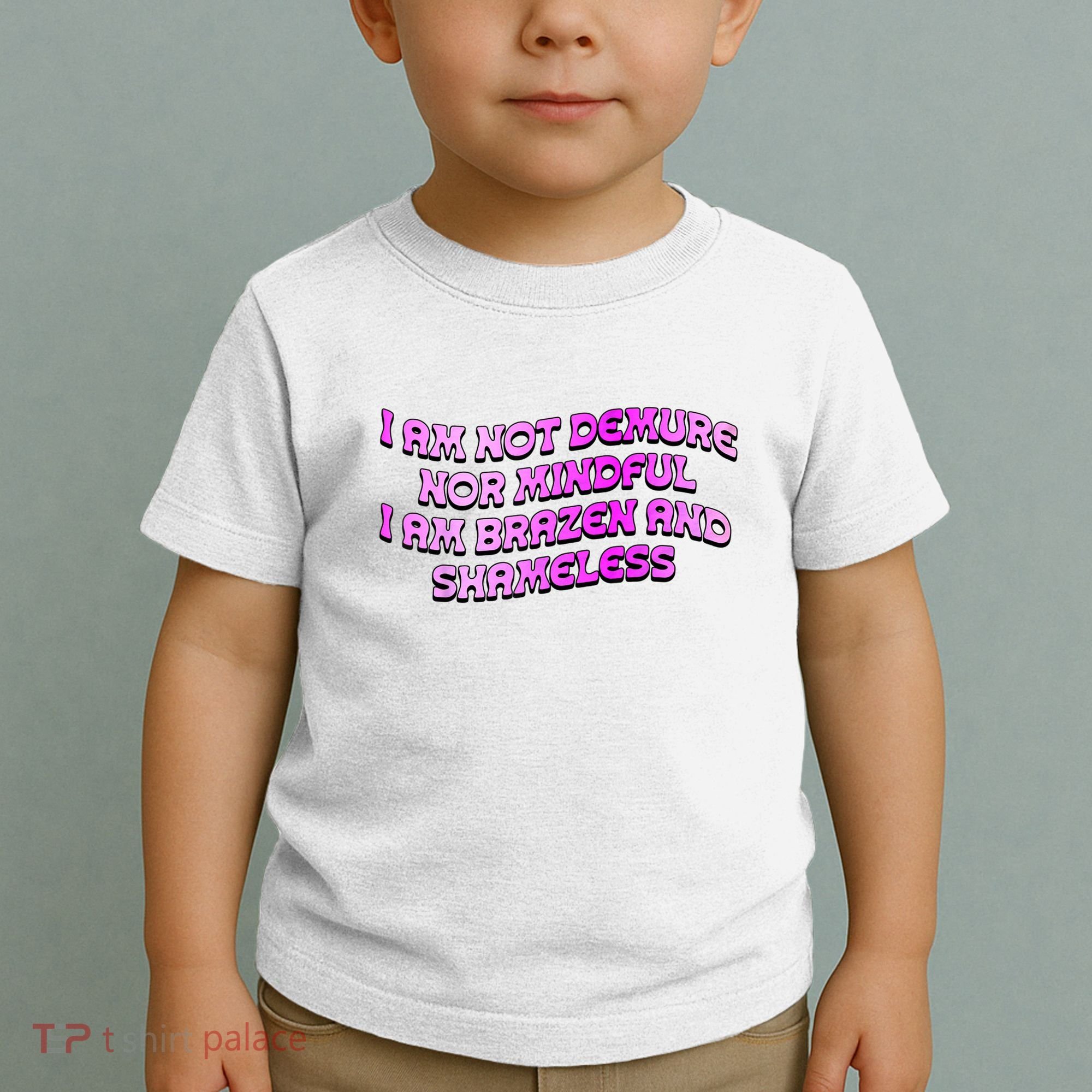 I Am Not Demure Nor Mindful I Am Brazen And Shameless Toddler T-Shirt