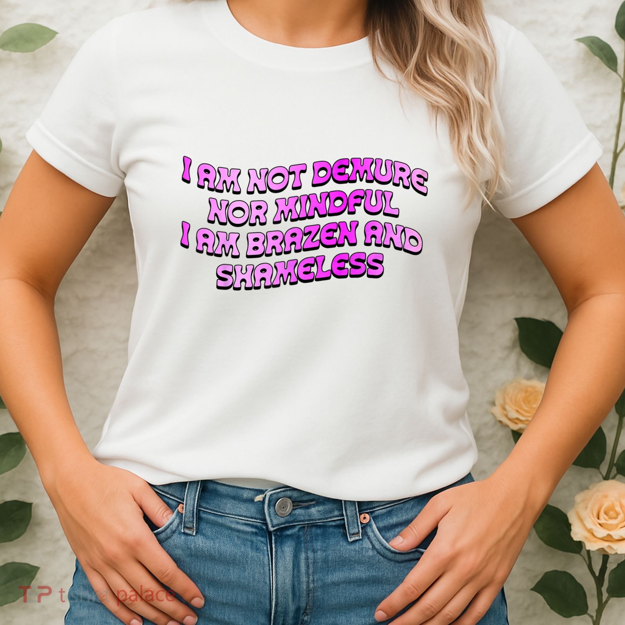 I Am Not Demure Nor Mindful I Am Brazen And Shameless Women's T-Shirt