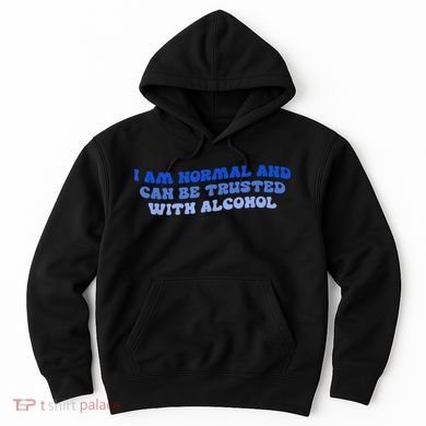 I Am Normal And Can Be Trusted With Alcohol Hoodie