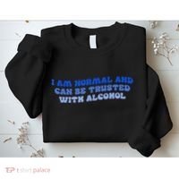 I Am Normal And Can Be Trusted With Alcohol Sweatshirt thumb 2