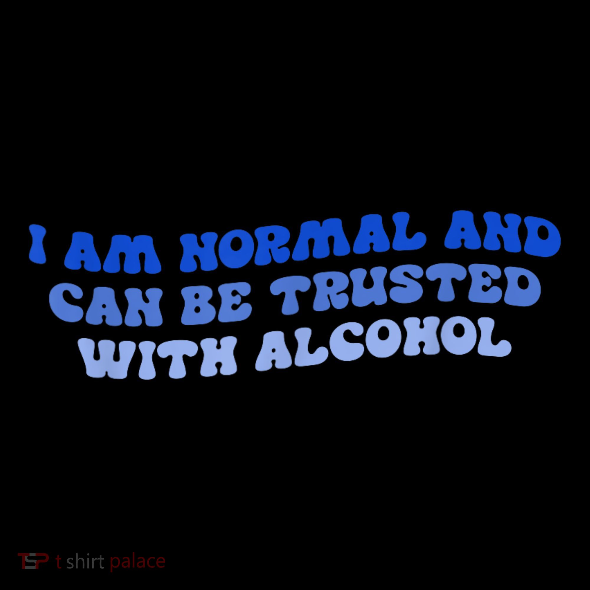 I Am Normal And Can Be Trusted With Alcohol Sweatshirt
