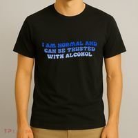 I Am Normal And Can Be Trusted With Alcohol T-Shirt thumb 3