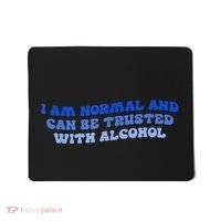 I Am Normal And Can Be Trusted With Alcohol Mousepad thumb 0