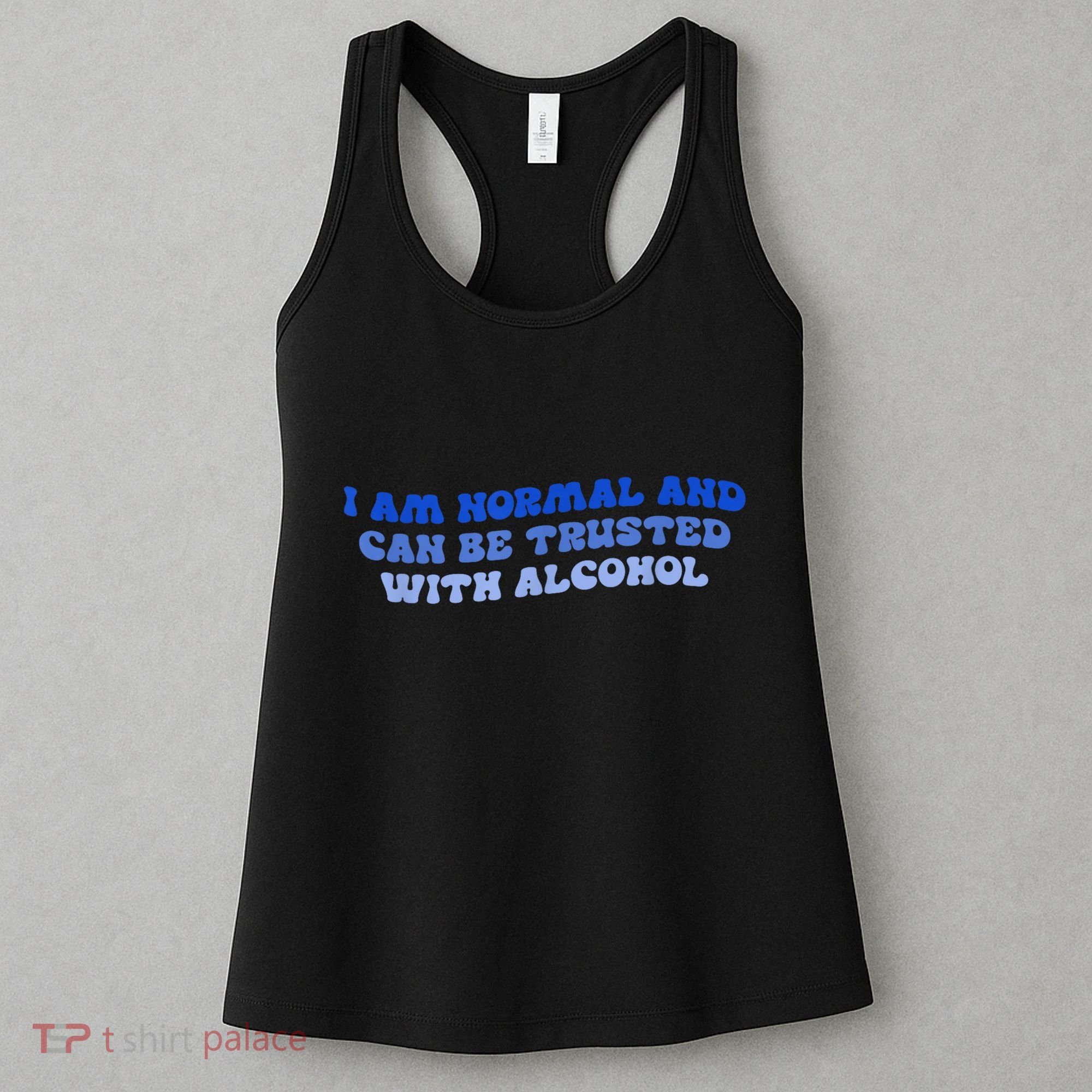 I Am Normal And Can Be Trusted With Alcohol Women's Tank Top