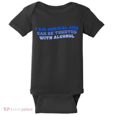 I Am Normal And Can Be Trusted With Alcohol Baby Bodysuit