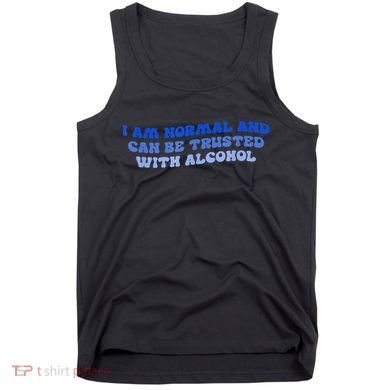I Am Normal And Can Be Trusted With Alcohol Tank Top