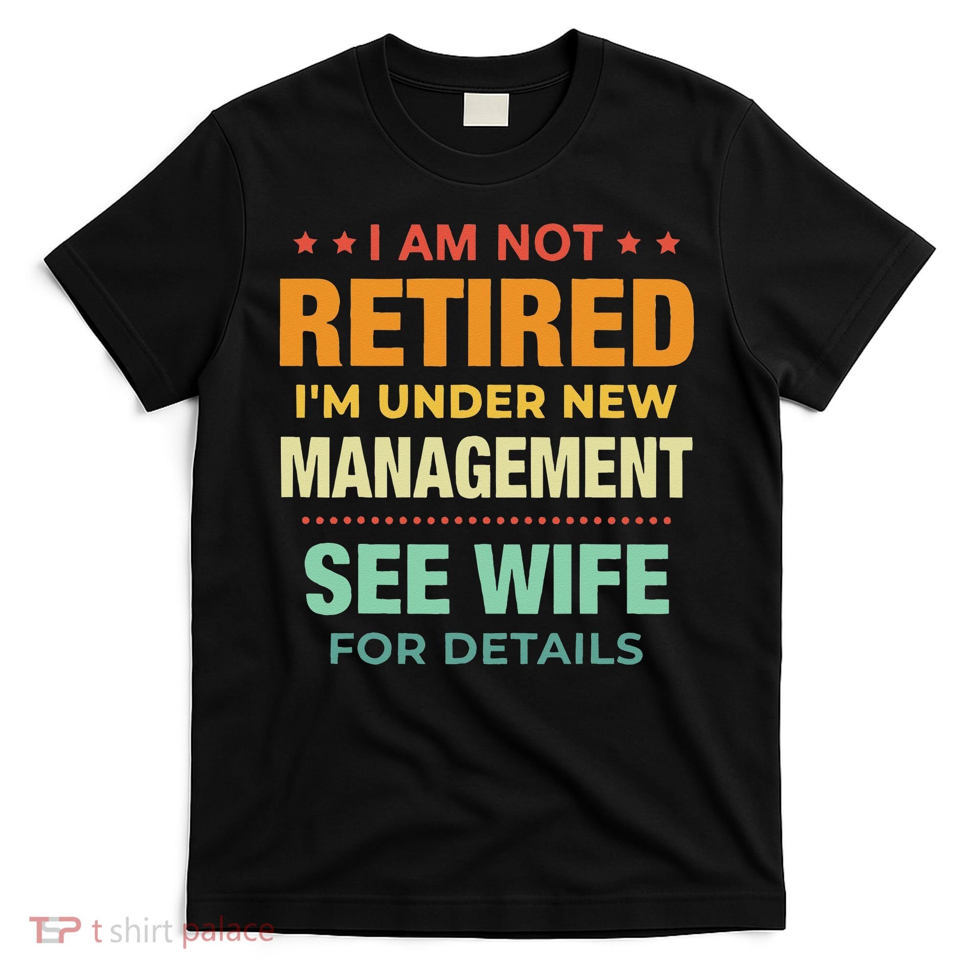 I Am Not Retired Im Under New Management See Wife Detail T-Shirt