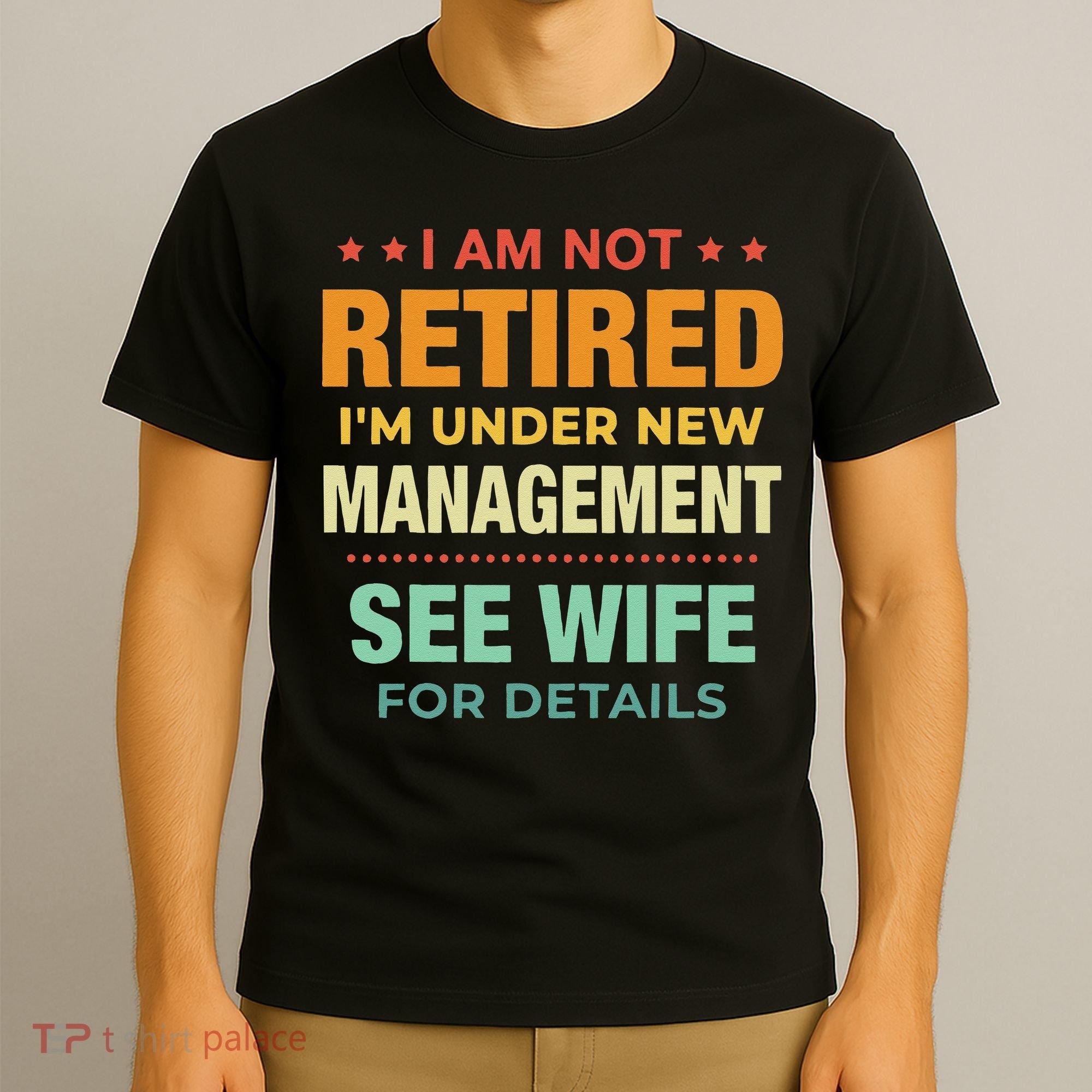 I Am Not Retired Im Under New Management See Wife Detail T-Shirt