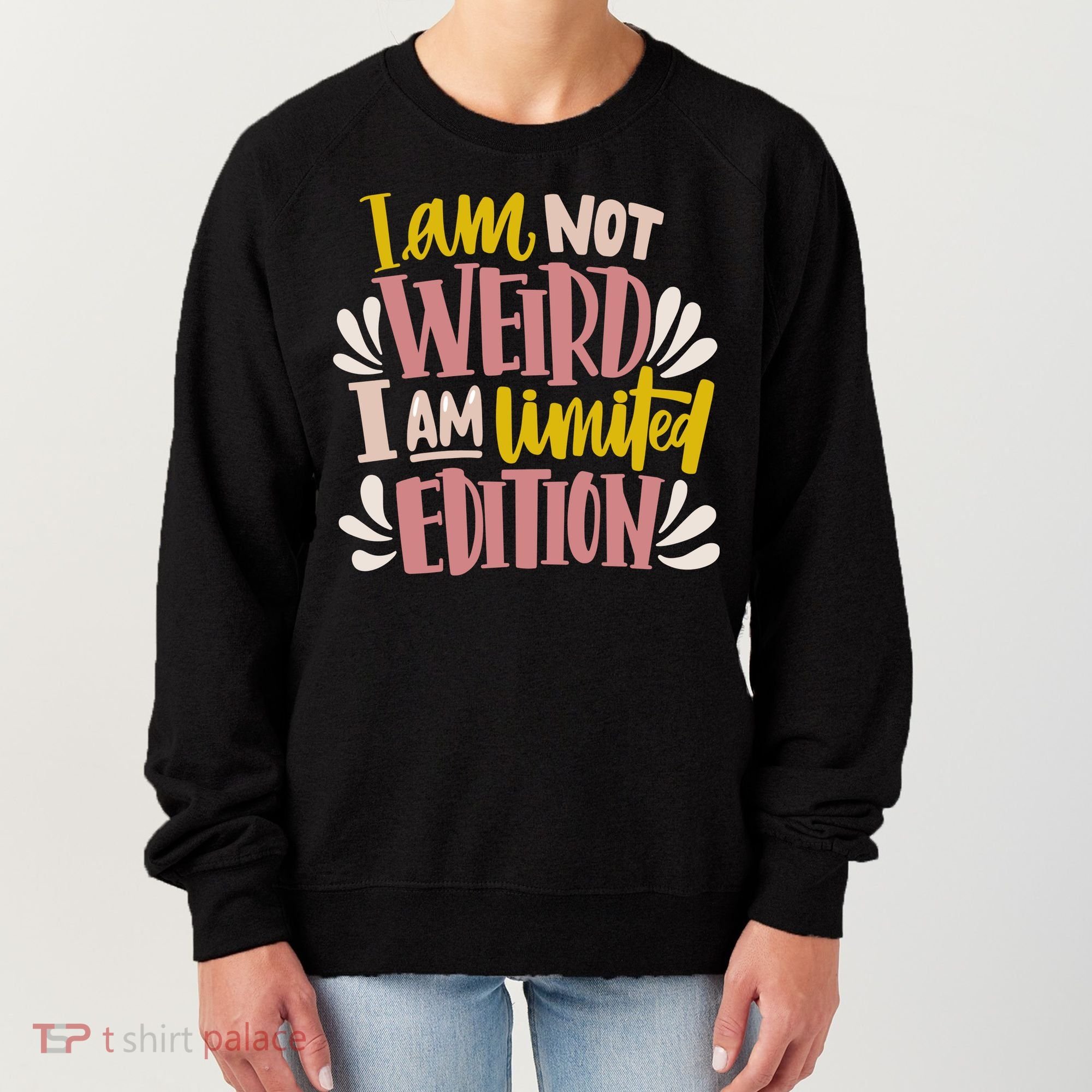 I Am Not Weird I Am Limited Edition Women's Sweatshirt