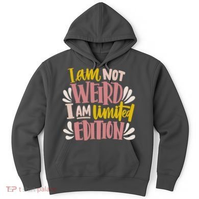 I Am Not Weird I Am Limited Edition Hoodie