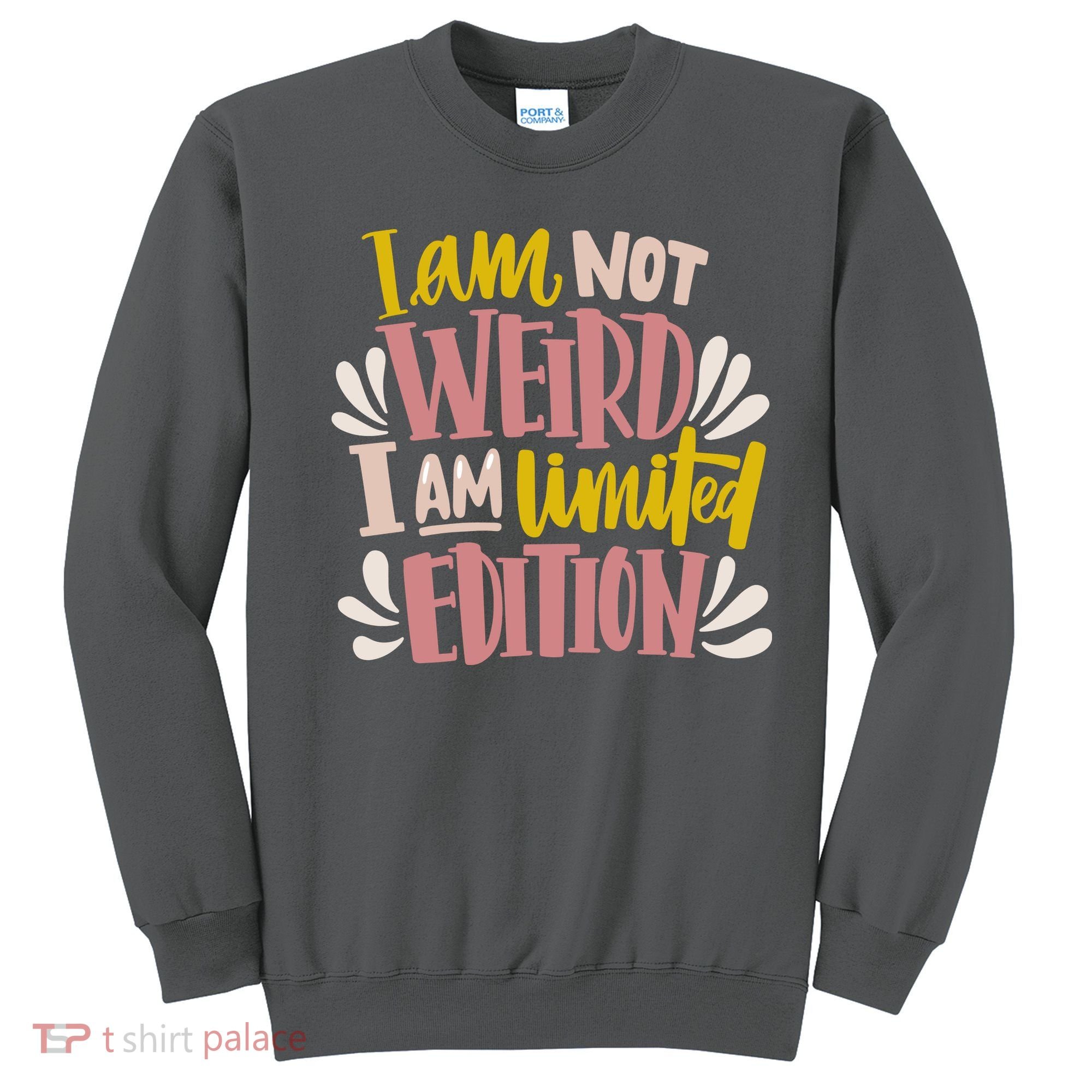 I Am Not Weird I Am Limited Edition Sweatshirt