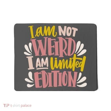 I Am Not Weird I Am Limited Edition Mousepad