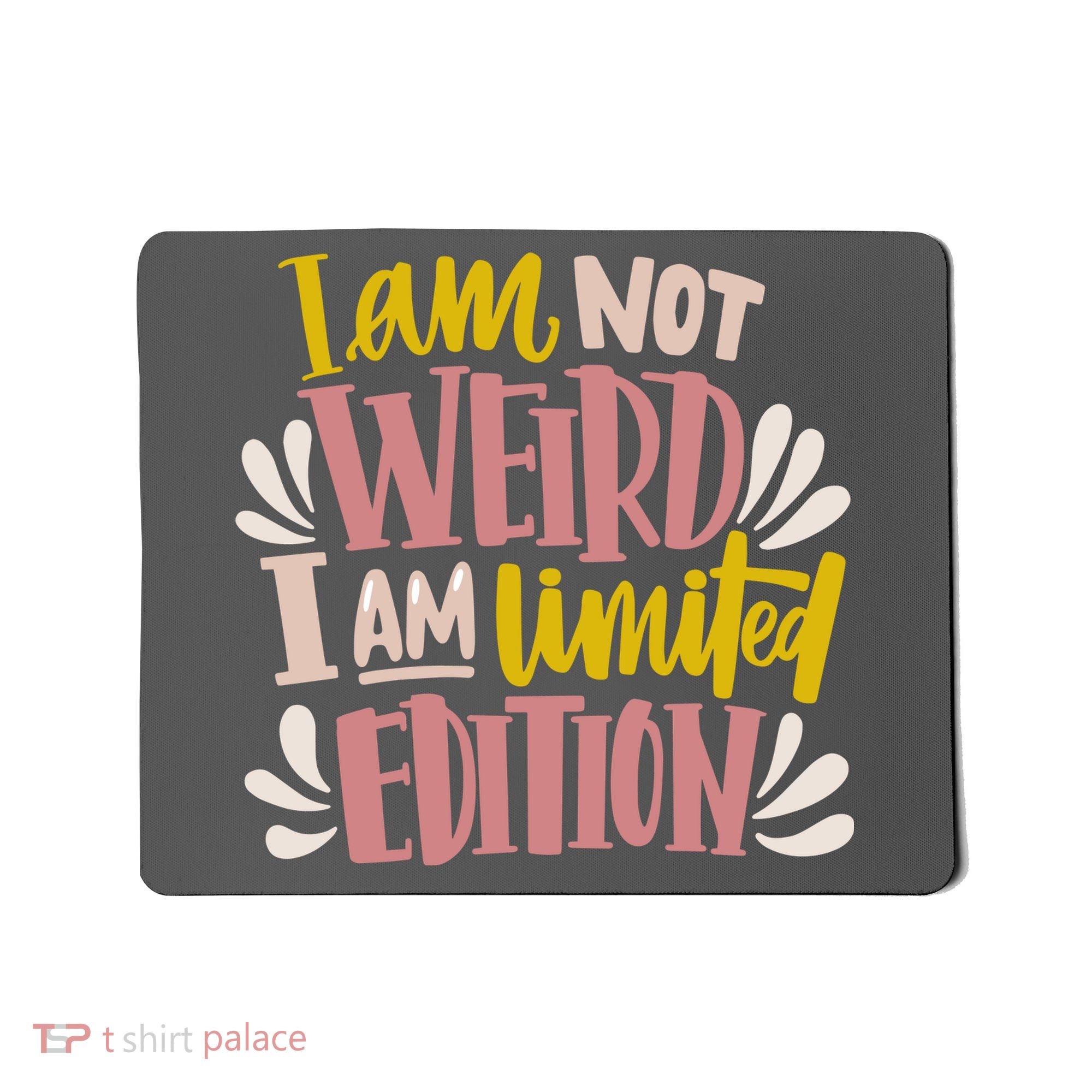 I Am Not Weird I Am Limited Edition Mousepad