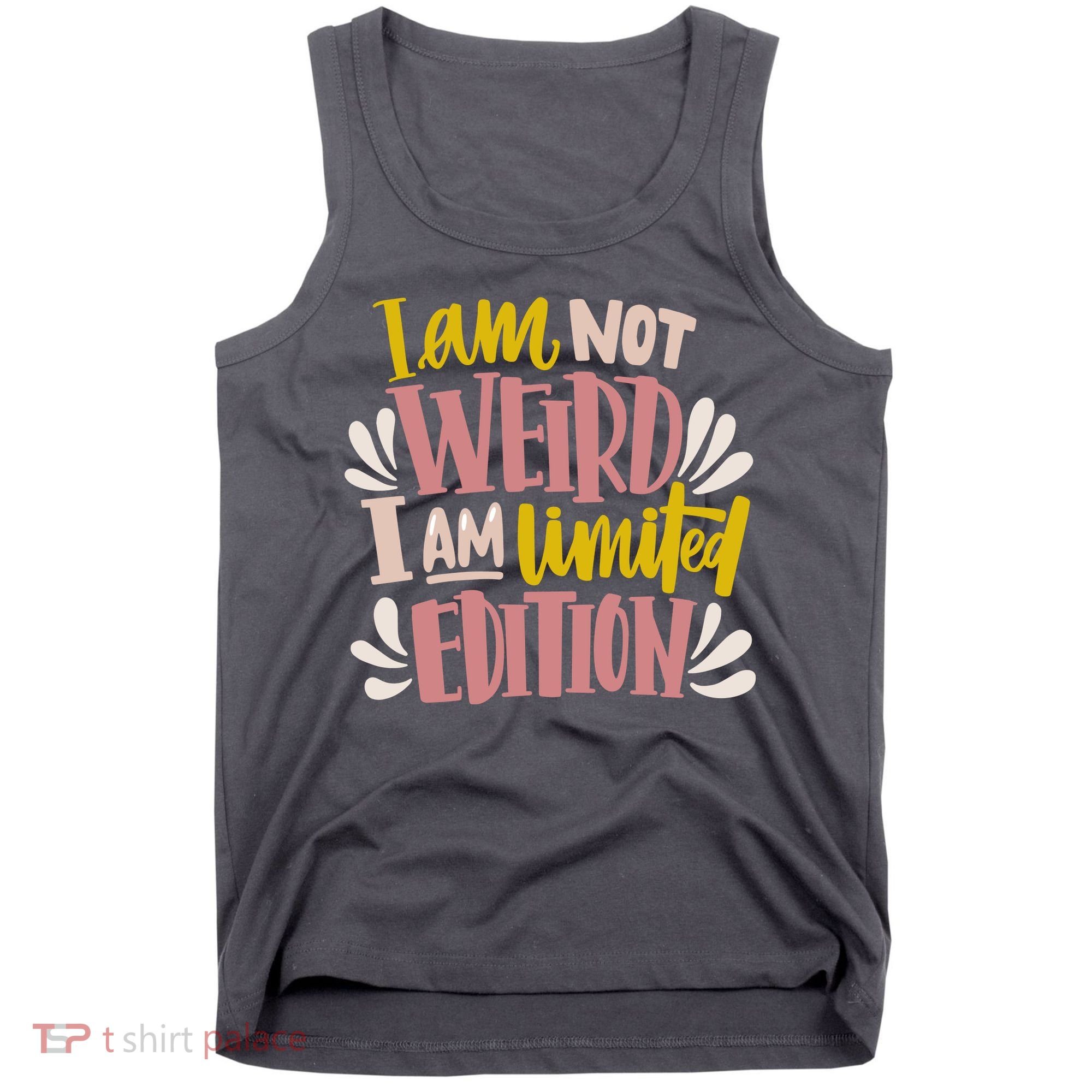 I Am Not Weird I Am Limited Edition Tank Top