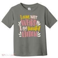 I Am Not Weird I Am Limited Edition Toddler T-Shirt thumb 0