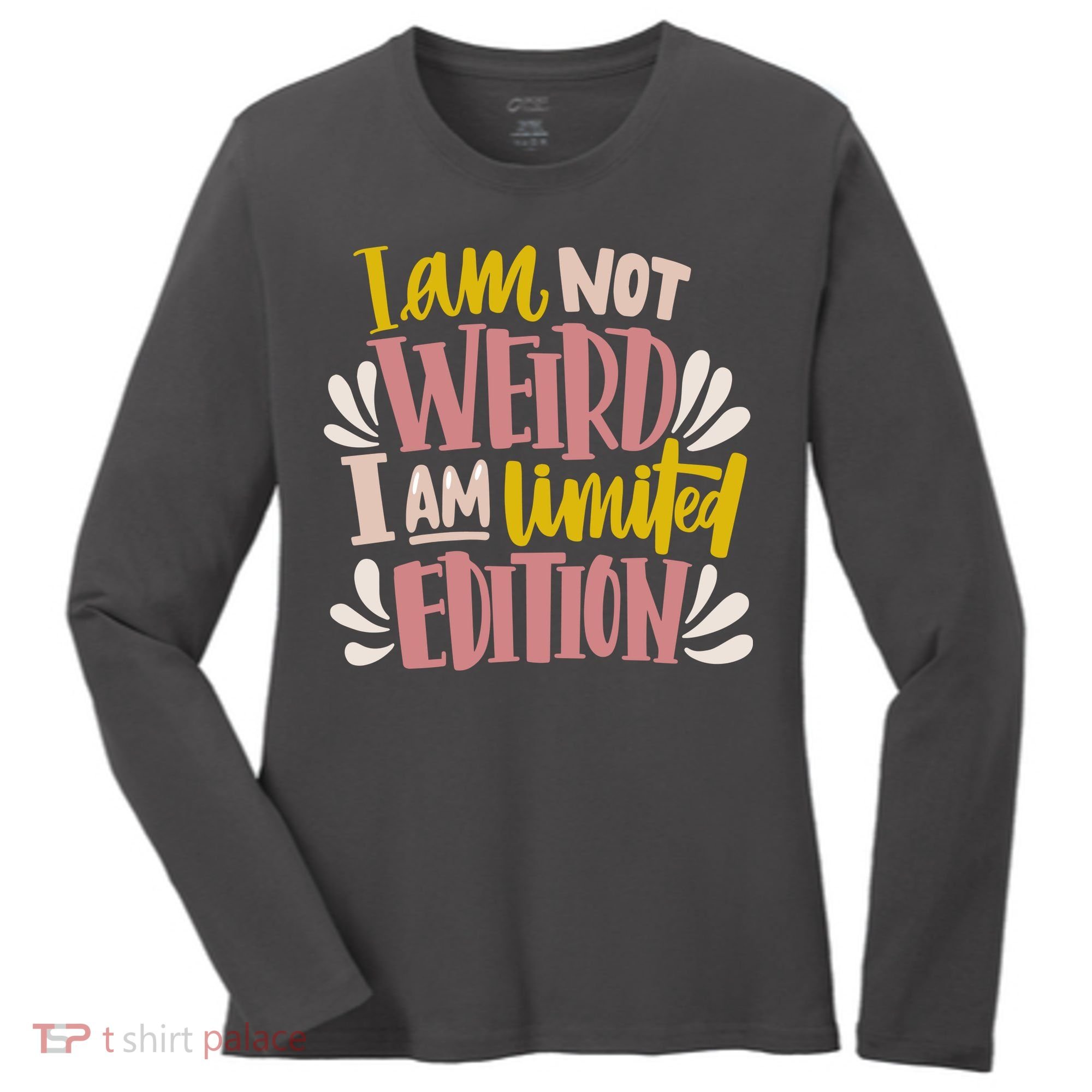 I Am Not Weird I Am Limited Edition Women's Long Sleeve Shirt