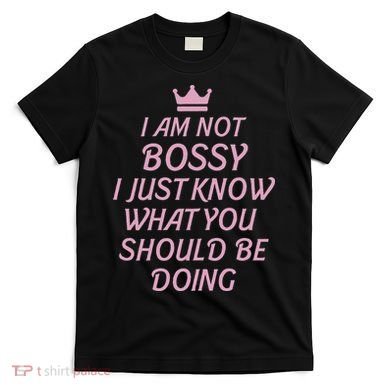 I Am Not Bossy I Just Know What You Should Be Doing Queen T-Shirt