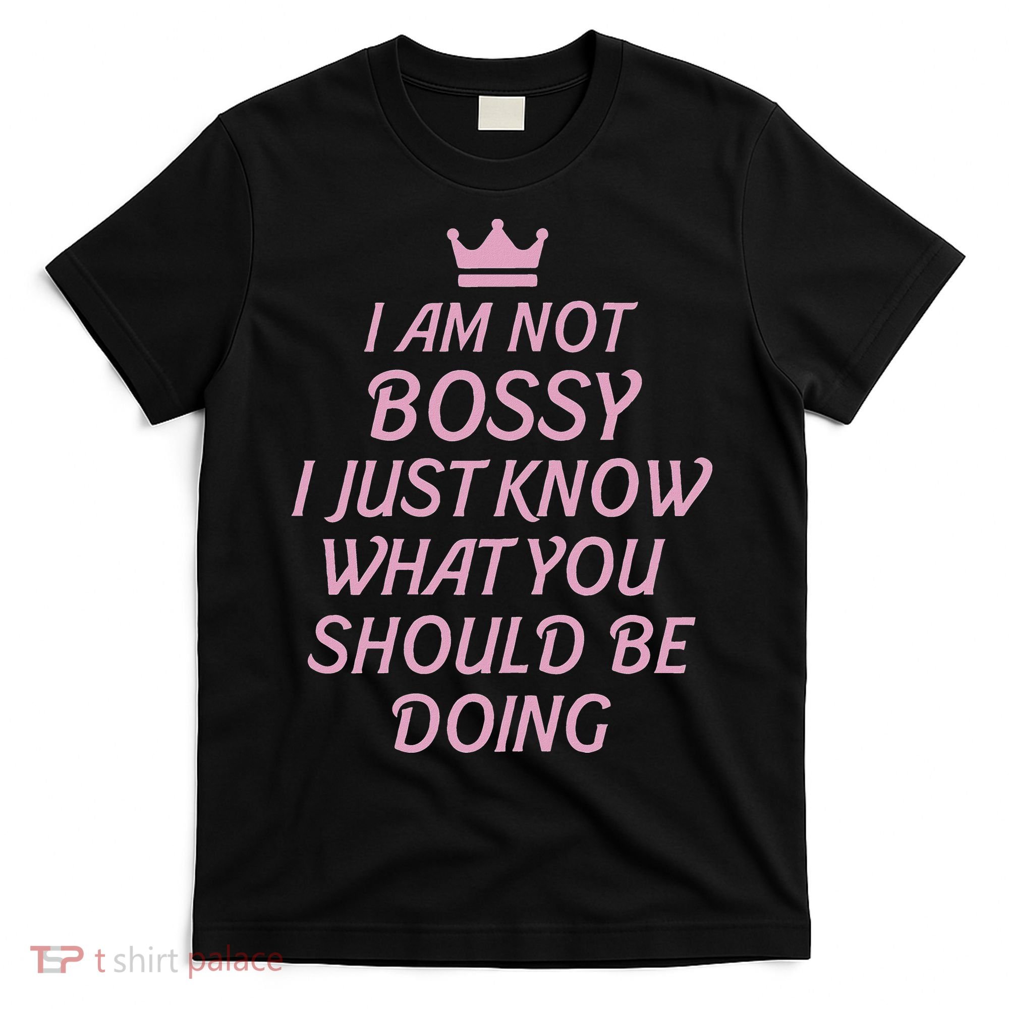 I Am Not Bossy I Just Know What You Should Be Doing Queen T-Shirt
