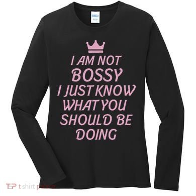 I Am Not Bossy I Just Know What You Should Be Doing Queen Women's Long Sleeve Shirt