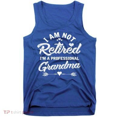 I Am Not Retired IM A Professional Grandma Gift Tank Top