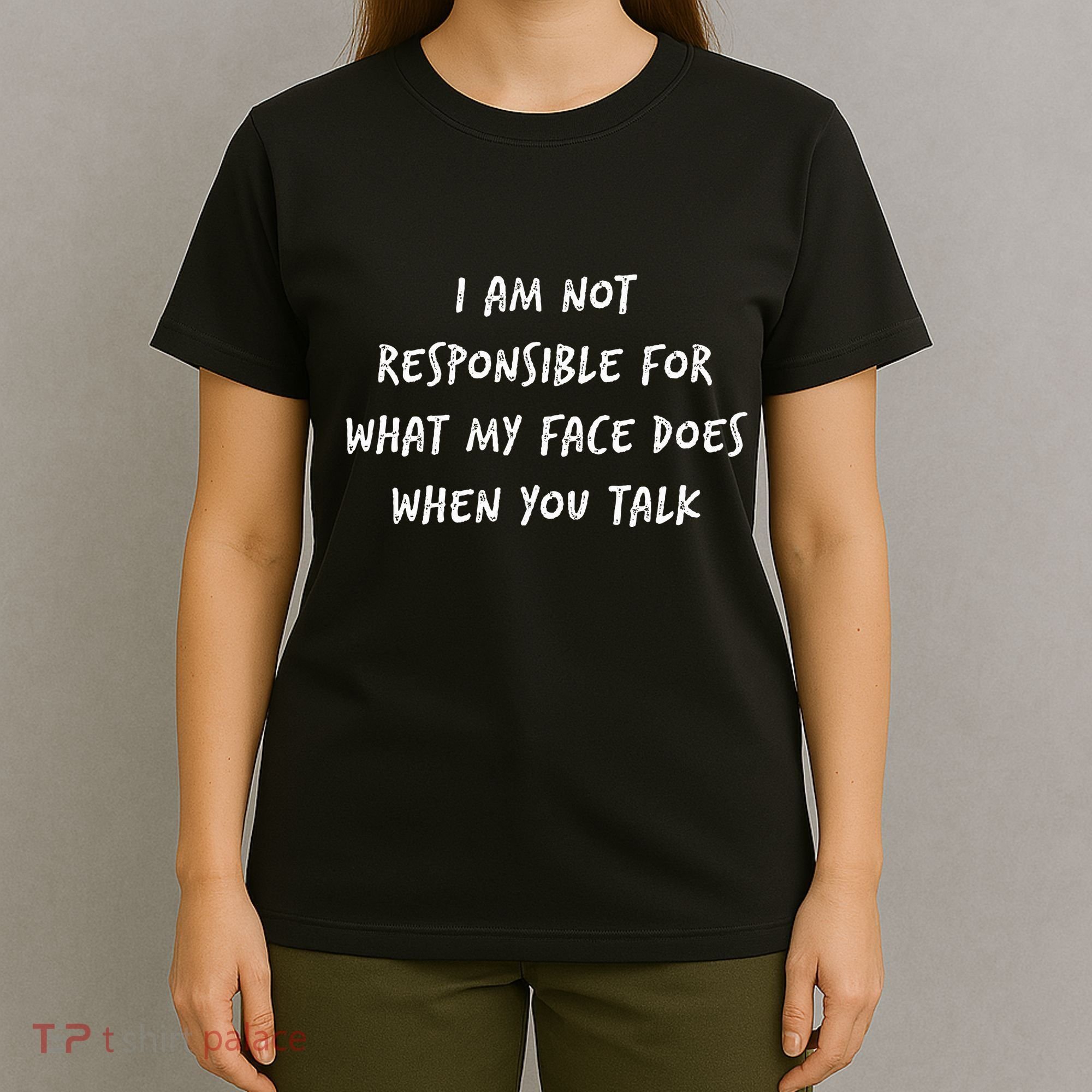 I Am Not Responsible For What My Face Does When You Talk T-Shirt