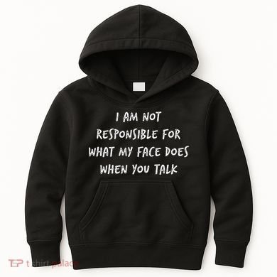 I Am Not Responsible For What My Face Does When You Talk Kids Hoodie