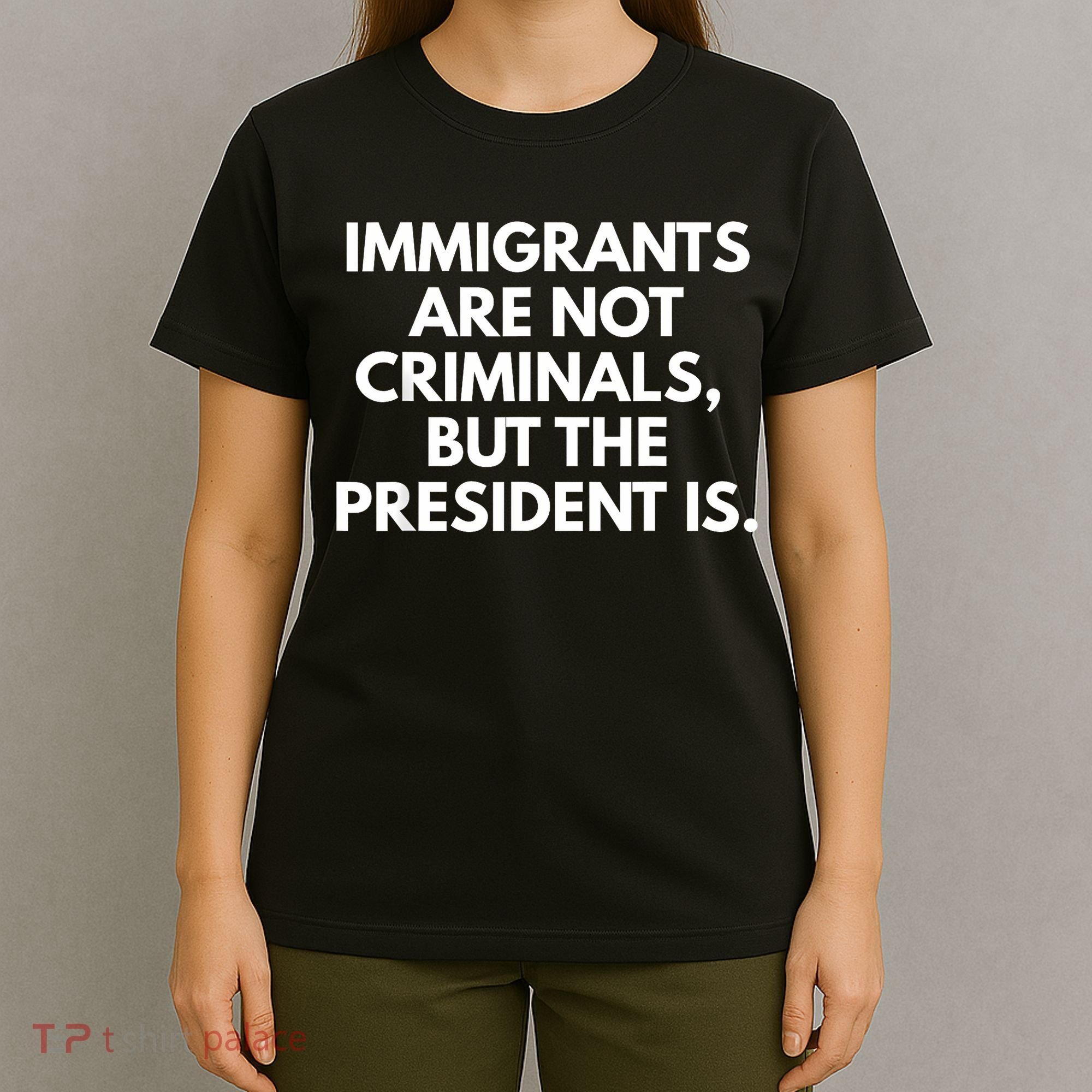 Immigrants Are Not Criminals But The President Is Funny T-Shirt