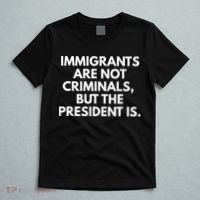 Immigrants Are Not Criminals But The President Is Funny T-Shirt thumb 5