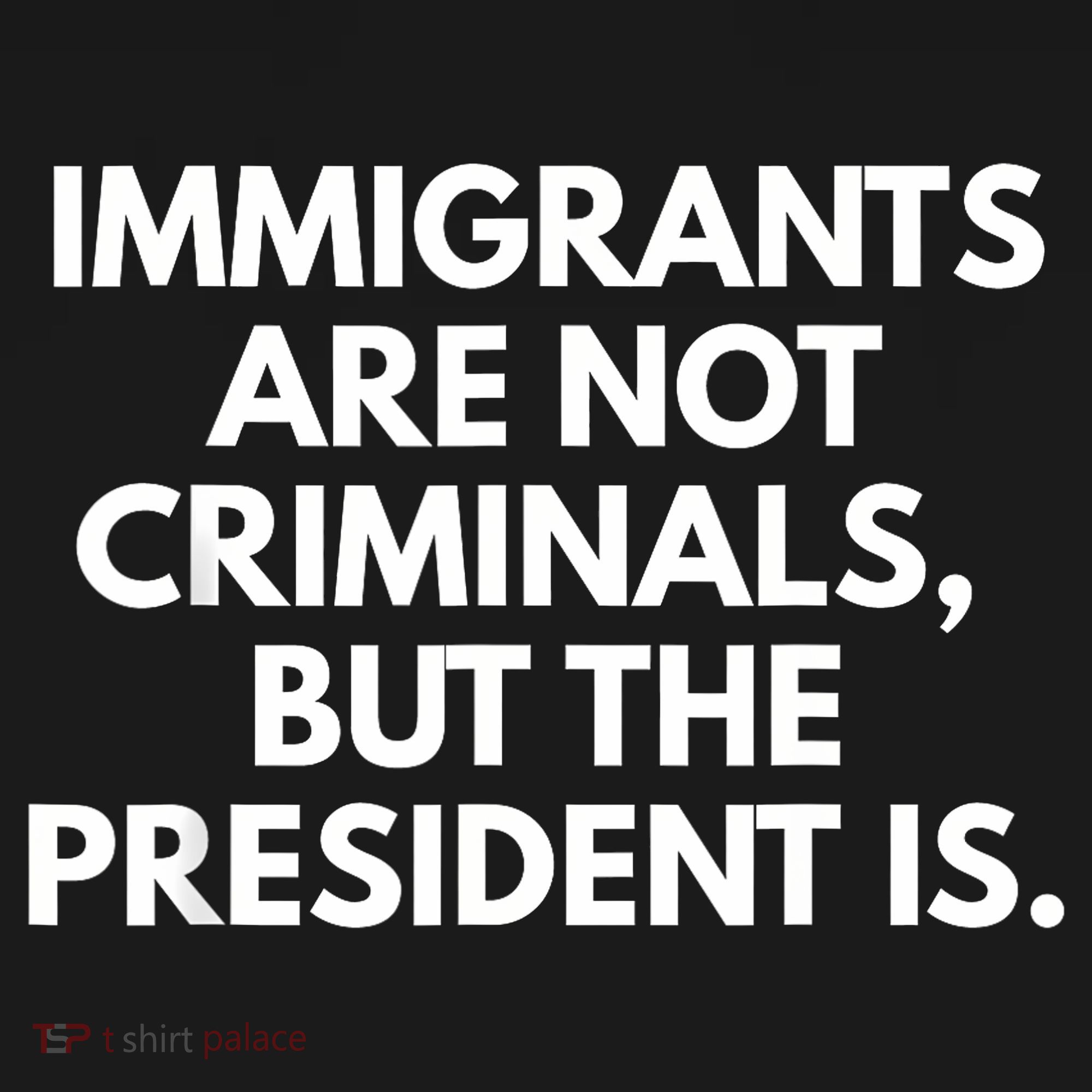 Immigrants Are Not Criminals But The President Is Funny T-Shirt