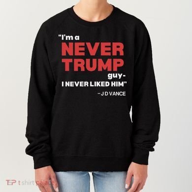 IM A Never Trump Guy I Never Liked Him Women's Sweatshirt