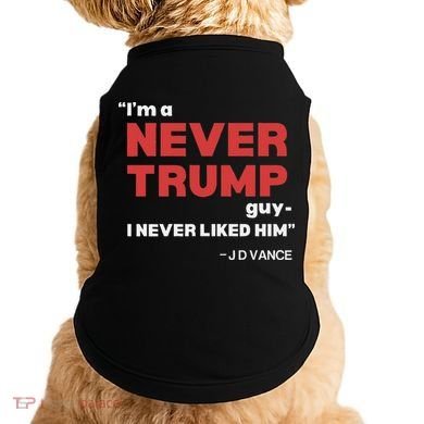 IM A Never Trump Guy I Never Liked Him Doggie Tank