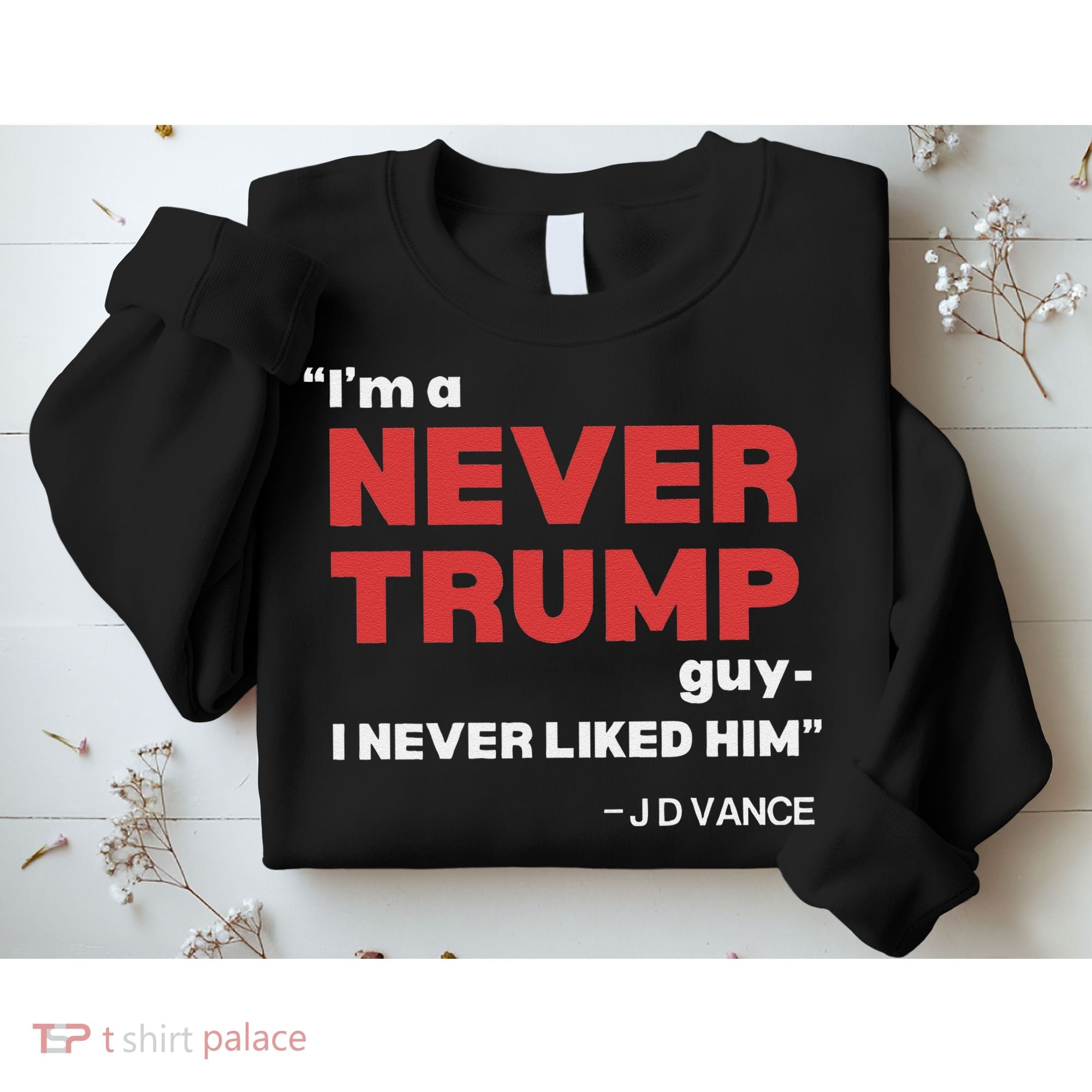 IM A Never Trump Guy I Never Liked Him Sweatshirt