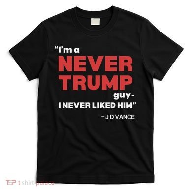 IM A Never Trump Guy I Never Liked Him T-Shirt