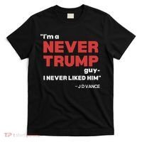 IM A Never Trump Guy I Never Liked Him T-Shirt thumb 0