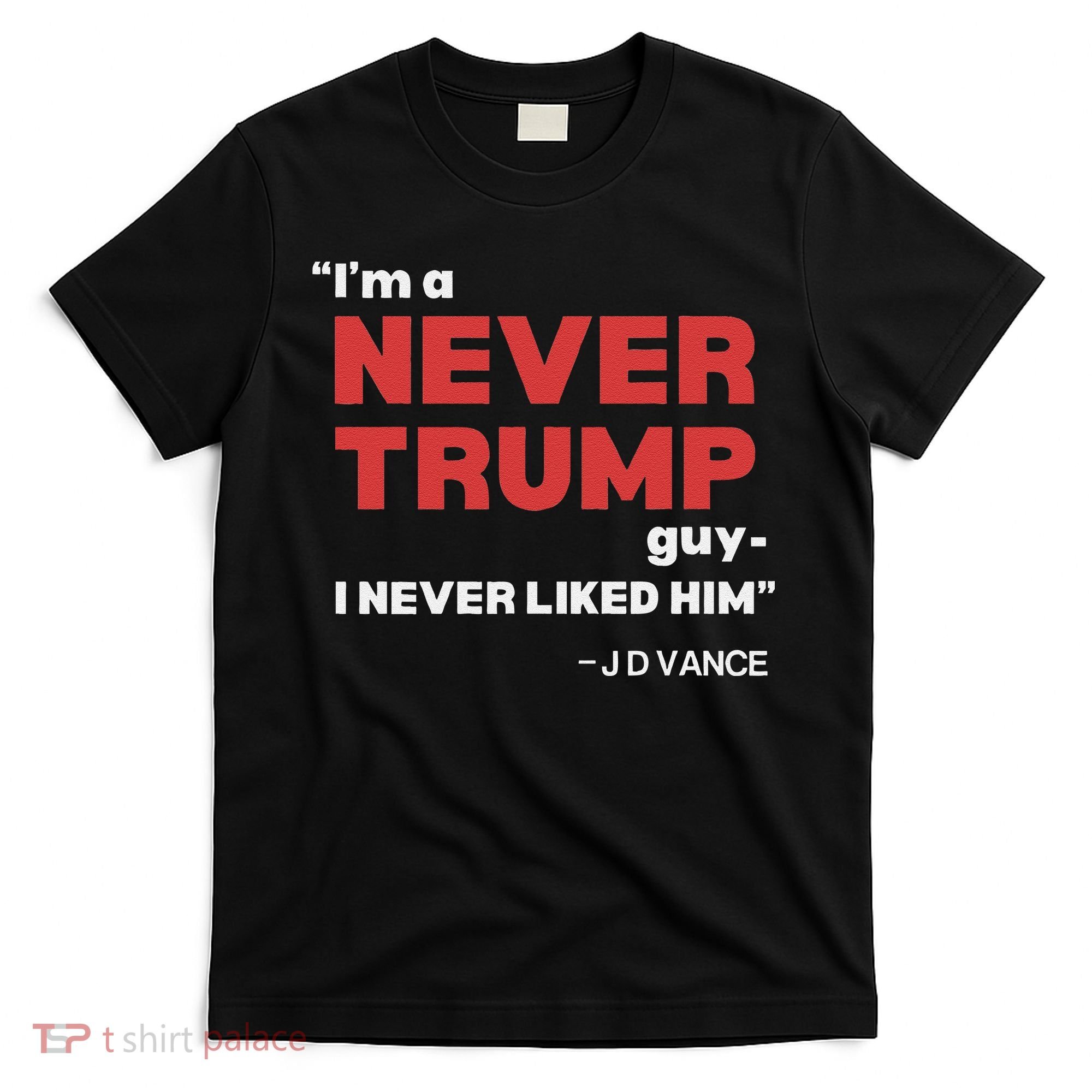 IM A Never Trump Guy I Never Liked Him T-Shirt
