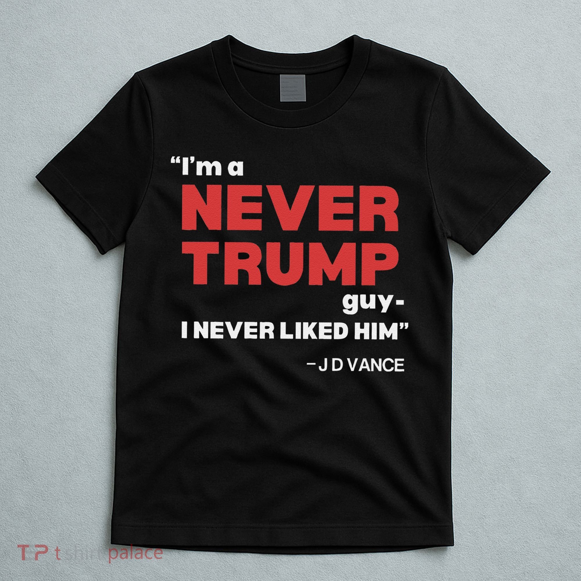 IM A Never Trump Guy I Never Liked Him T-Shirt