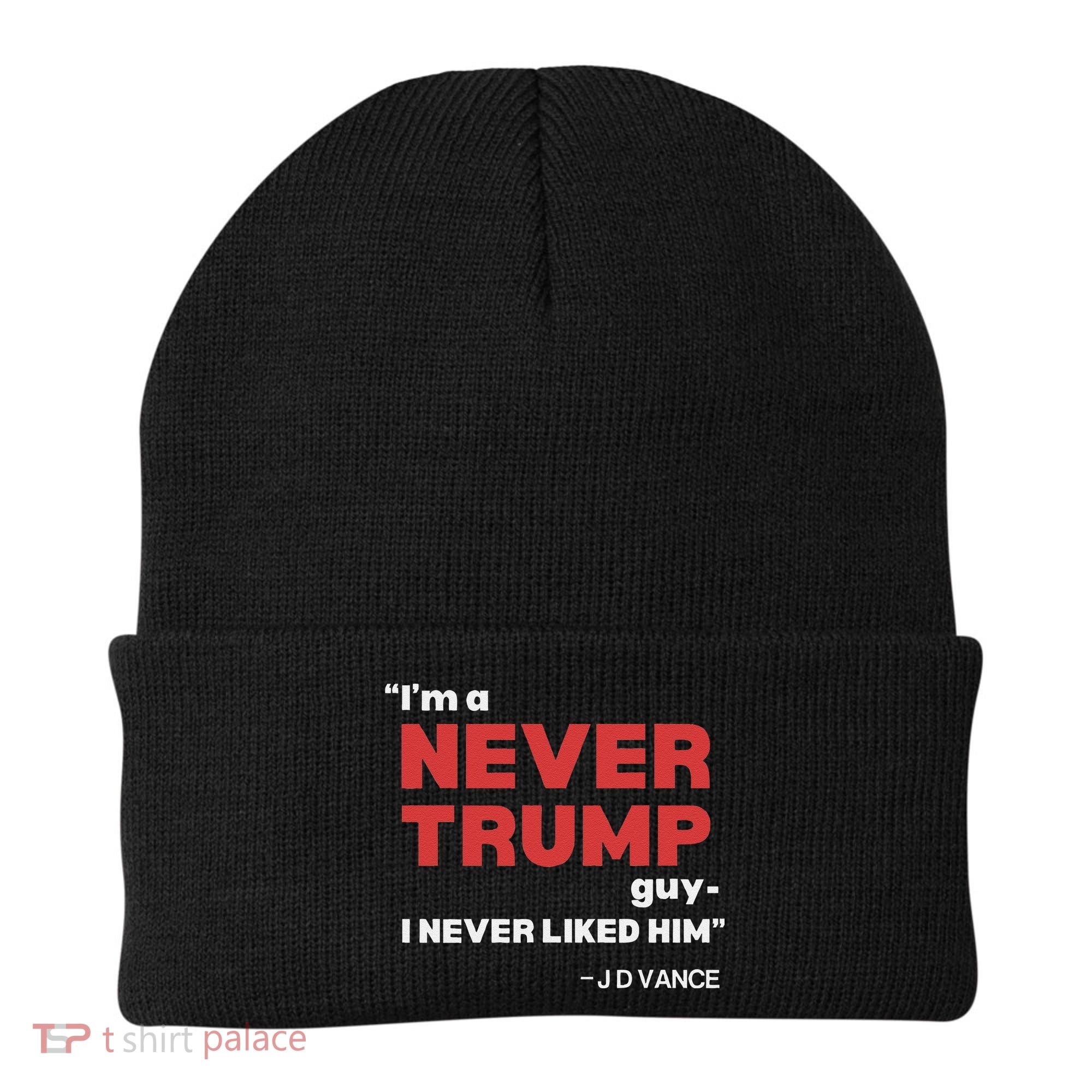 IM A Never Trump Guy I Never Liked Him Beanie