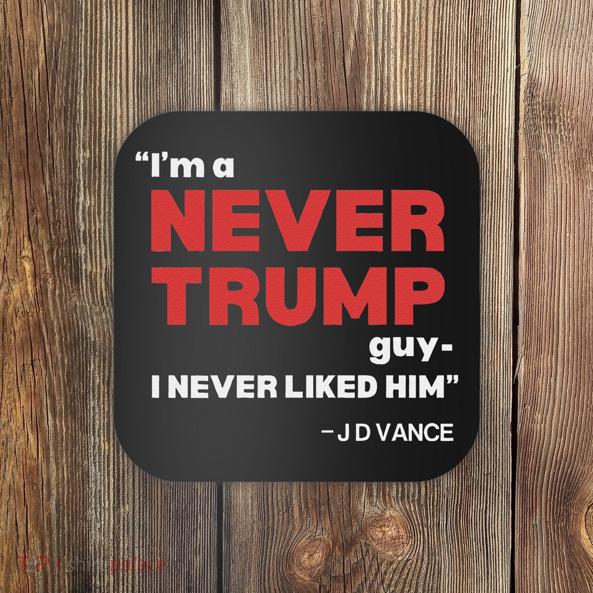 IM A Never Trump Guy I Never Liked Him Coaster