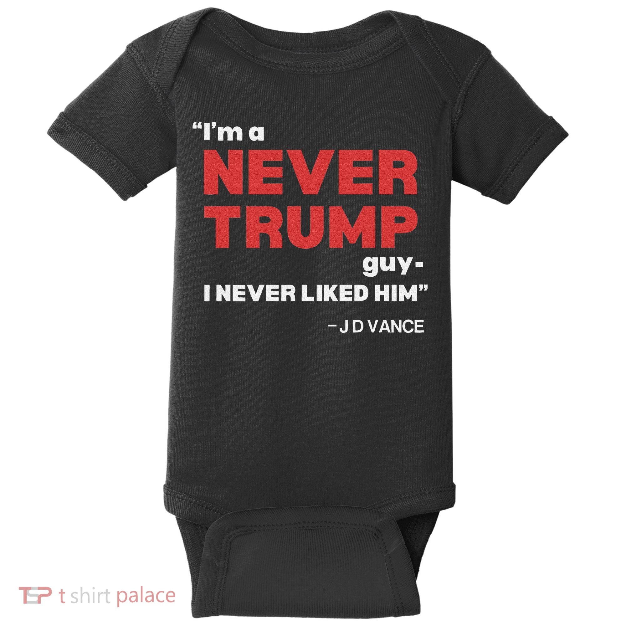 IM A Never Trump Guy I Never Liked Him Baby Bodysuit